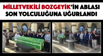 Milletvekili Bozgeyik'in ablası son yolculuğuna uğurlandı