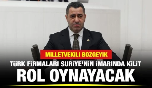 Milletvekili Bozgeyik: &quot;Türk firmaları Suriye'nin imarında kilit rol oynayacak&quot;