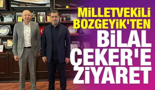 Milletvekili Bozgeyik&rsquo;ten Bilal &Ccedil;eker&rsquo;e Ziyaret