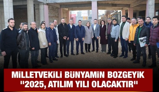 Milletvekili Bünyamin Bozgeyik; &quot;2025, atılım yılı olacaktır&quot;