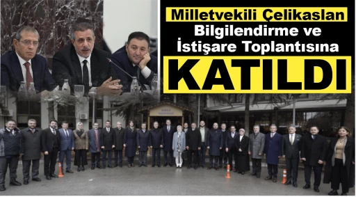 Milletvekili Çelikaslan Bilgilendirme ve İstişare Toplantısına katıldı