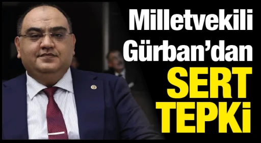 Milletvekili Gürban’dan Sert Tepki