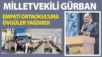 MİLLETVEKİLİ GÜRBAN, EMPATİ ORTAOKUL'UNA ÖVGÜLER YAĞDIRDI