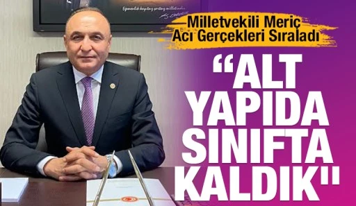 Milletvekili Meri&ccedil; Acı Ger&ccedil;ekleri Sıraladı