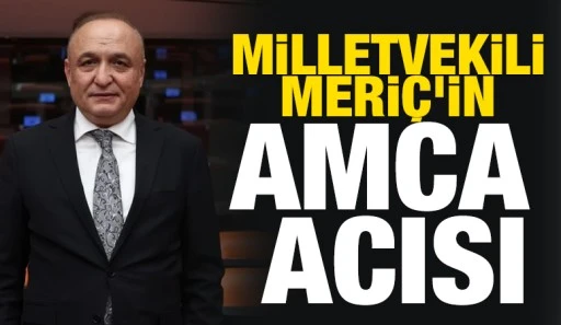 Milletvekili Meri&ccedil;&rsquo;in Amca Acısı