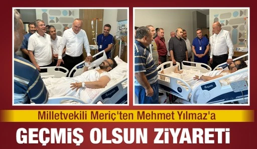 Milletvekili Meri&ccedil;&rsquo;ten Mehmet Yılmaz&rsquo;a Ge&ccedil;miş Olsun Ziyareti