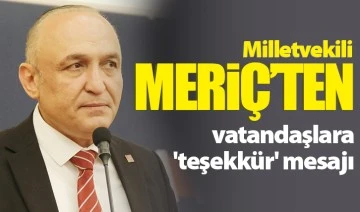 Milletvekili Meriç’ten vatandaşlara 'teşekkür' mesajı