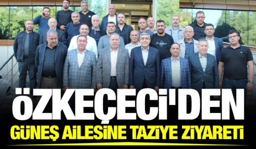 Milletvekili &Ouml;zke&ccedil;eci&rsquo;den G&uuml;neş Ailesine Taziye ziyareti 