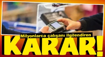Milyonlarca çalışanı ilgilendiren KARAR!