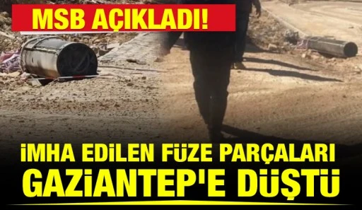 MSB a&ccedil;ıkladı! İmha edilen f&uuml;ze par&ccedil;aları Gaziantep'e d&uuml;şt&uuml;