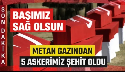 MSB duyurdu: 5 asker metan gazından şehit oldu