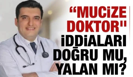 &ldquo;Mucize Doktor&rdquo; İddiaları doğru mu, yalan mı?