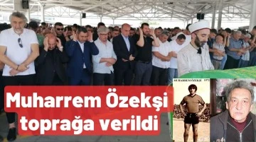 Muharrem Özekşi toprağa verildi