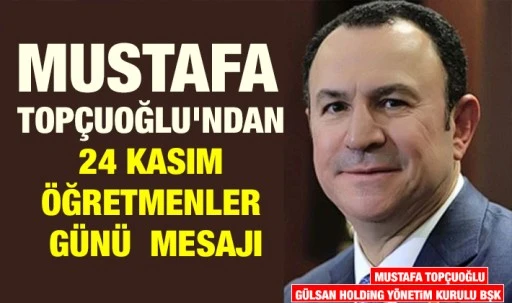 Mustafa Topçuoğlu'ndan 24 Kasım Öğretmenler Günü  mesajı