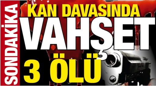 KAN DAVASINDA VAHŞET: 3 ÖLÜ