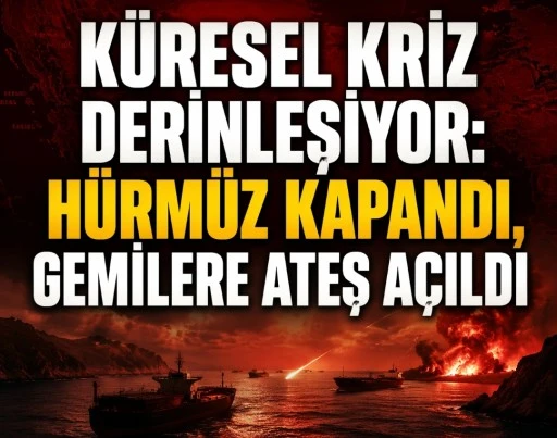 K&Uuml;RESEL KRİZ DERİNLEŞİYOR: H&Uuml;RM&Uuml;Z KAPANDI, GEMİLERE ATEŞ A&Ccedil;ILDI