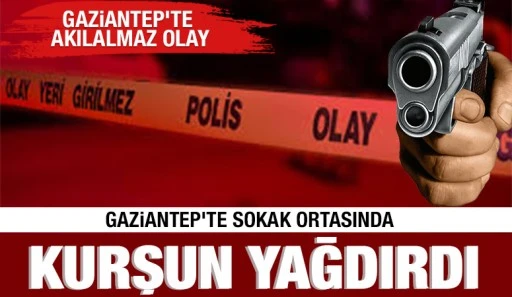 GAZİANTEP'TE SOKAK ORTASINDA KURŞUN YAĞDIRDI
