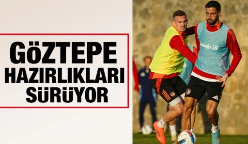 GÖZTEPE HAZIRLIKLARI SÜRÜYOR