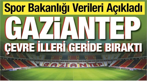 Spor Bakanlığı Verileri Açıkladı... GAZiANTEP  ÇEVRE İLLERİ GERİDE BIRAKTI
