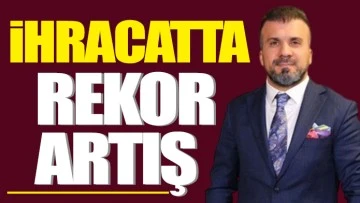 İHRACATTA REKOR ARTIŞ 