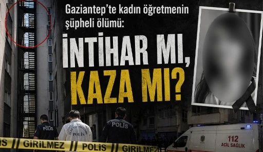 Gaziantep&rsquo;te kadın &ouml;ğretmenin ş&uuml;pheli &ouml;l&uuml;m&uuml;: İNTİHAR MI, KAZA MI?