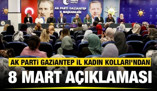 AK PARTİ GAZİANTEP İL KADIN KOLLARI’NDAN 8 MART AÇIKLAMASI 