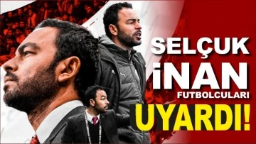 SELÇUK İNAN FUTBOLCULARI UYARDI!