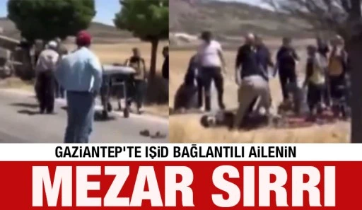 Gaziantep&rsquo;te IŞİD Bağlantılı Ailenin Mezar Sırrı