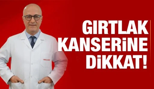 GIRTLAK KANSERİNE DİKKAT!