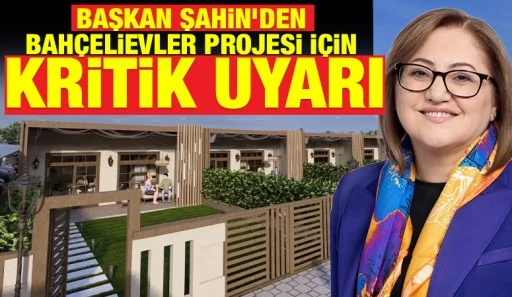 BAŞKAN ŞAHİN'DEN BAH&Ccedil;ELİEVLER PROJESİ İ&Ccedil;İN KRİTİK UYARI