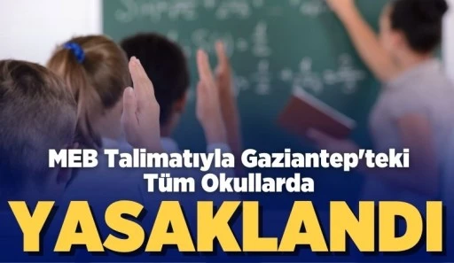 MEB TALİMATIYLA GAZİANTEP'TEKİ TÜM OKULLARDA YASAKLANDI