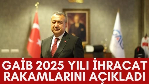GAİB 2025 YILI İHRACAT RAKAMLARINI A&Ccedil;IKLADI