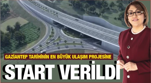 GAZİANTEP TARİHİNİN EN BÜYÜK ULAŞIM PROJESİNE START VERİLDİ!