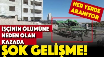 İşçinin ölümüne neden olan kazada şok gelişme! HER YERDE ARANIYOR!