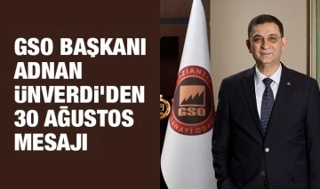 GSO BAŞKANI ADNAN ÜNVERDİ'DEN 30 AĞUSTOS MESAJI