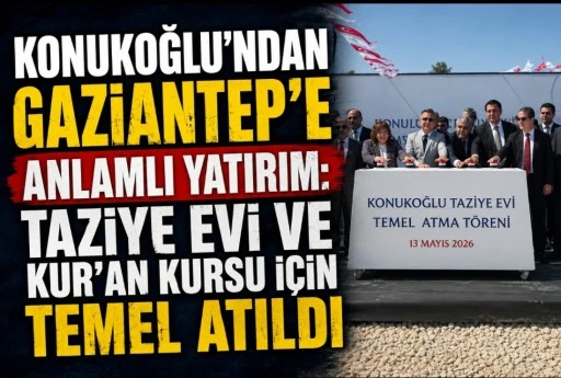 KONUKOĞLU’NDAN GAZİANTEP’E ANLAMLI YATIRIM: TAZİYE EVİ VE KUR’AN KURSU İÇİN TEMEL ATILDI
