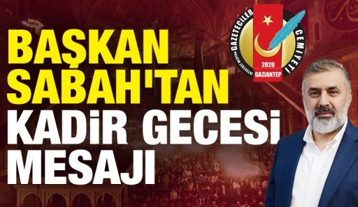 BAŞKAN SABAH'TAN KADİR GECESİ MESAJI