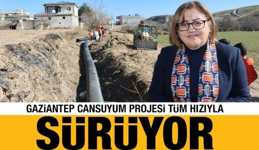 GAZİANTEP CANSUYUM PROJESİ TÜM HIZIYLA SÜRÜYOR