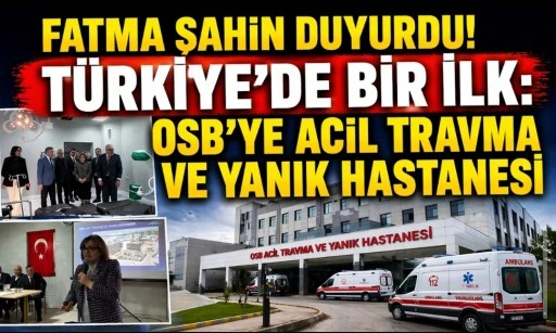T&Uuml;RKİYE&rsquo;DE BİR İLK: OSB&rsquo;YE ACİL TRAVMA VE YANIK HASTANESİ