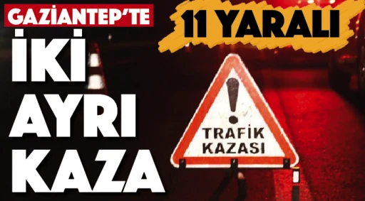 GAZİANTEP'TE İKİ AYRI KAZA:11 YARALI
