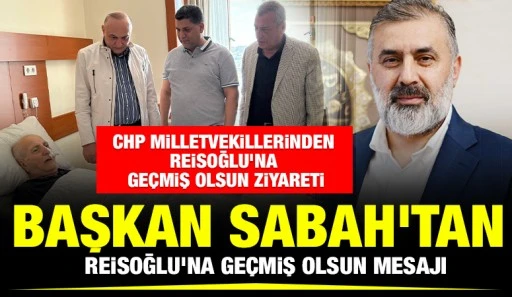BAŞKAN SABAH'TAN REİSOĞLU'NA GEÇMİŞ OLSUN MESAJI