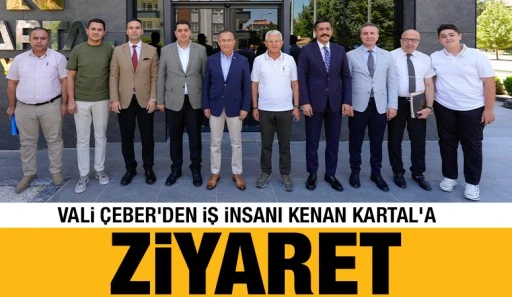 VALİ ÇEBER'DEN İŞ İNSANI KENAN KARTAL'A ZİYARET