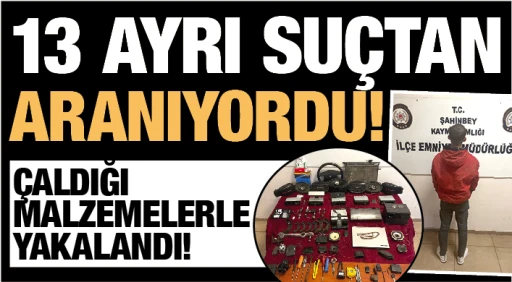 13 AYRI SUÇTAN ARANIYORDU! ÇALDIĞI  MALZEMELERLE YAKALANDI!