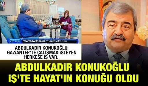 ABDULKADİR KONUKOĞLU İŞ’TE HAYAT’IN KONUĞU OLDU