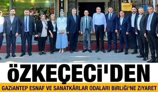 &Ouml;zke&ccedil;eci'den Gaziantep Esnaf ve Sanatk&acirc;rlar Odaları Birliği&rsquo;ne Ziyaret