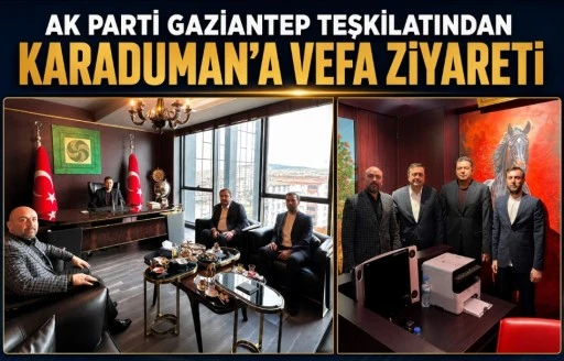 AK PARTİ GAZİANTEP TEŞKİLATINDAN KARADUMAN&rsquo;A VEFA ZİYARETİ