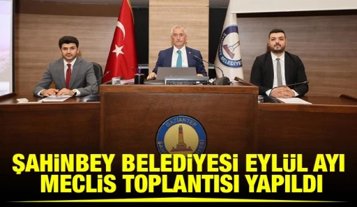 ŞAHİNBEY BELEDİYESİ EYL&Uuml;L AYI MECLİS TOPLANTISI YAPILDI
