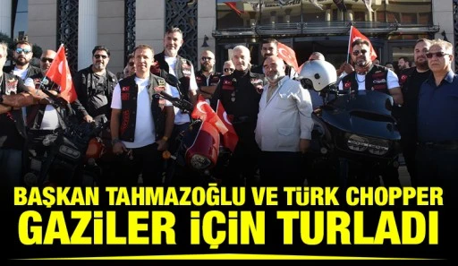 BAŞKAN TAHMAZOĞLU VE T&Uuml;RK CHOPPER GAZİLER İ&Ccedil;İN TURLADI
