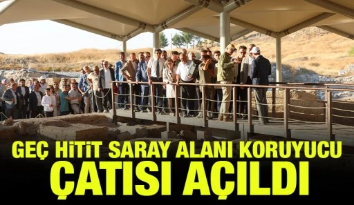 GEÇ HİTİT SARAY ALANI KORUYUCU ÇATISI AÇILDI