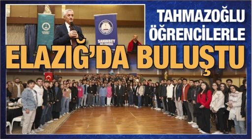 TAHMAZOĞLU ÖĞRENCİLERLE ELAZIĞ’DA BULUŞTU